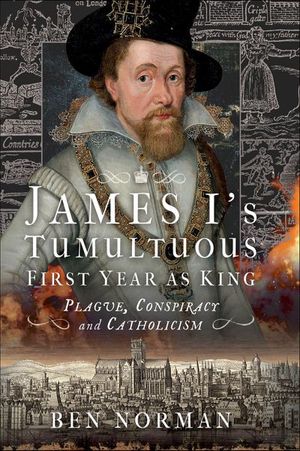 James I’s Tumultuous First Year as King
