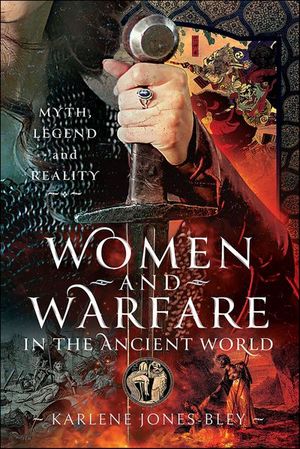 Women and Warfare in the Ancient World