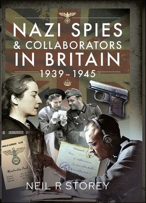 Nazi Spies & Collaborators in Britain, 1939–1945