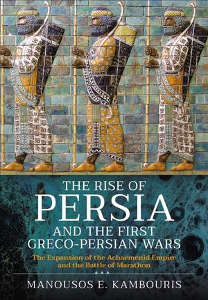 The Rise of Persia and the First Greco-Persian Wars