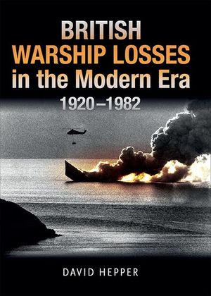 British Warship Losses in the Modern Era, 1920–1982