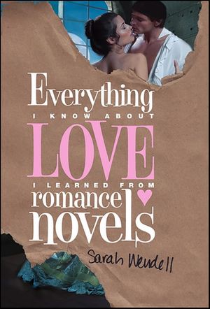 Everything I Know about Love I Learned from Romance Novels