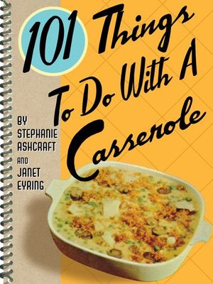 101 Things To Do With A Casserole