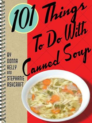 101 Things To Do With Canned Soup