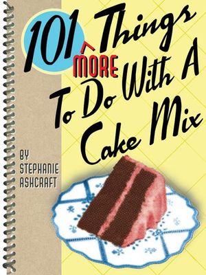 Buy 101 More Things To Do With a Cake Mix at Amazon