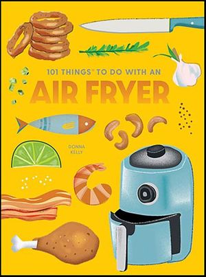 101 Things To Do With an Air Fryer