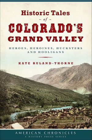 Historic Tales of Colorado's Grand Valley