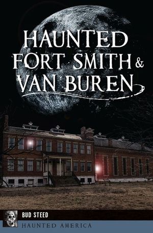Haunted Fort Smith & Van Buren