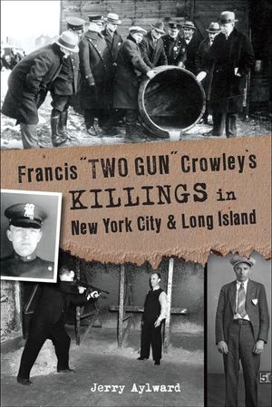 Francis "Two Gun" Crowley's Killings in New York City & Long Island