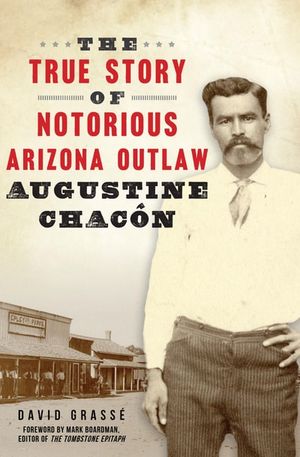 The True Story of Notorious Arizona Outlaw Augustine Chacon