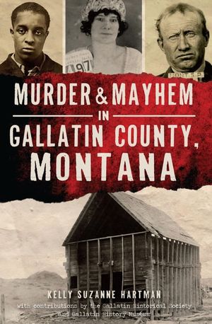 Murder & Mayhem in Gallatin County, Montana