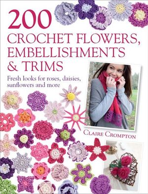 200 Crochet Flowers, Embellishments & Trims