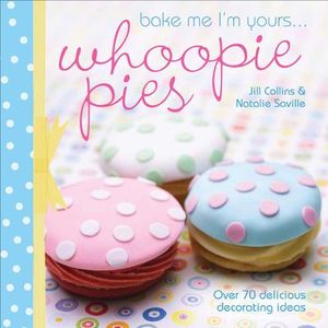 Bake Me I'm Yours . . . Whoopie Pies