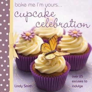 Bake Me I'm Yours . . . Cupcake Celebration