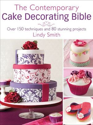 The Contemporary Cake Decorating Bible