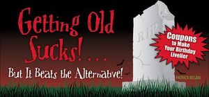Getting Old Sucks!... But It Beats the Alternative!