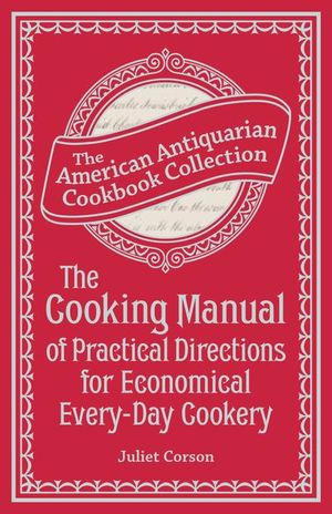 The Cooking Manual of Practical Directions for Economical Every-Day Cookery