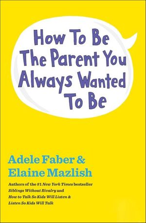 How to Be the Parent You Always Wanted to Be