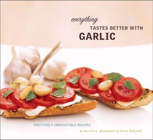 Everything Tastes Better with Garlic