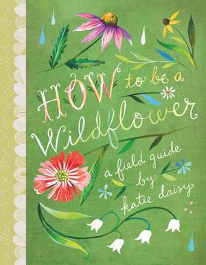 How to Be a Wildflower