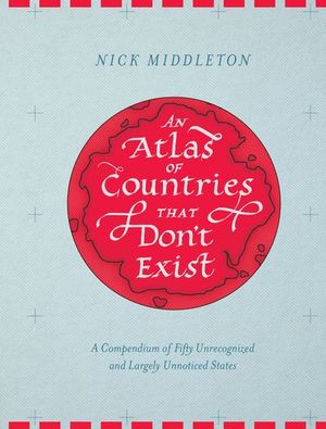 An Atlas of Countries That Don't Exist