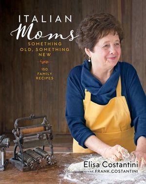Italian Moms: 150 Family Recipes