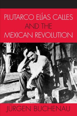 Buy Plutarco Elias Calles and the Mexican Revolution at Amazon