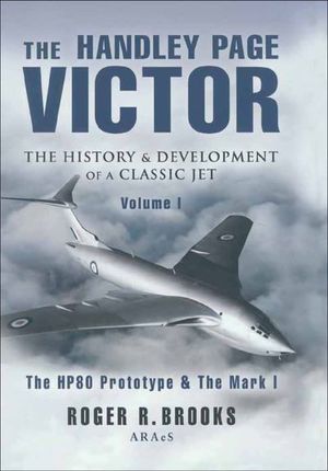 The Handley Page Victor: The History & Development of a Classic Jet