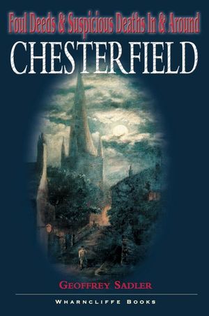 Foul Deeds & Suspicious Deaths in & Around Chesterfield