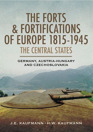 The Forts & Fortifications of Europe 1815-1945: The Central States
