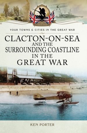 Buy Clacton-on-Sea and the Surrounding Coastline in the Great War at Amazon