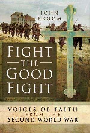 Buy Fight the Good Fight: Voices of Faith from the Second World War at Amazon