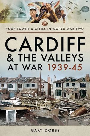 Buy Cardiff and the Valleys at War, 1939–45 at Amazon