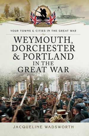 Buy Weymouth, Dorchester & Portland in the Great War at Amazon