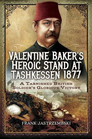 Buy Valentine Baker's Heroic Stand at Tashkessen 1877 at Amazon