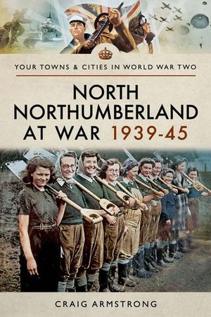 North Northumberland at War, 1939–45