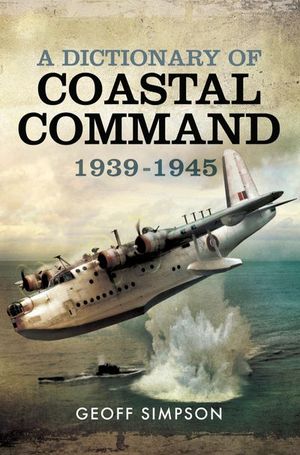 A Dictionary of Coastal Command, 1939–1945