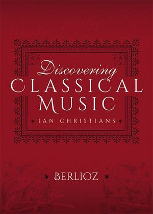 Discovering Classical Music: Berlioz