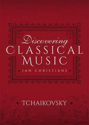 Discovering Classical Music: Tchaikovsky