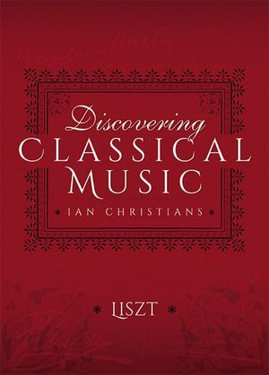 Discovering Classical Music: Liszt