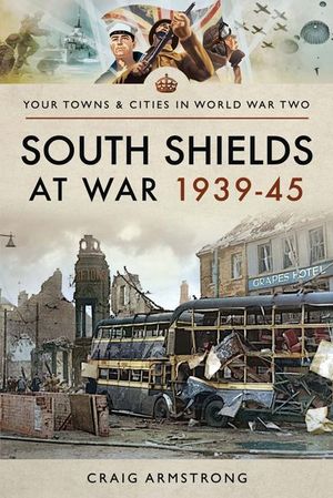 Buy South Shields at War 1939–45 at Amazon