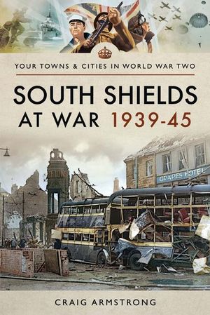 South Shields at War 1939–45