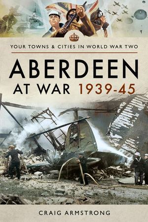 Buy Aberdeen at War 1939–45 at Amazon