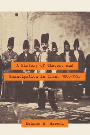 Buy A History of Slavery and Emancipation in Iran, 1800–1929 at Amazon