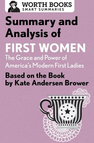 Buy Summary and Analysis of First Women: The Grace and Power of America's Modern First Ladies at Amazon