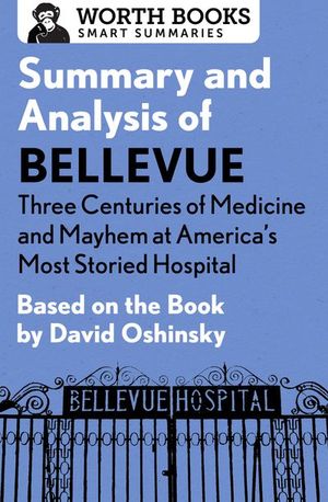 Buy Summary and Analysis of Bellevue: Three Centuries of Medicine and Mayhem at America's Most Storied Hospital at Amazon