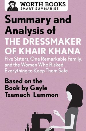 Buy Summary and Analysis of the Dressmaker of Khair Khana: Five Sisters, One Remarkable Family, and the Woman Who Risked Everything to Keep Them Safe at Amazon