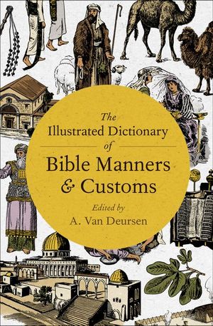 The Illustrated Dictionary of Bible Manners & Customs