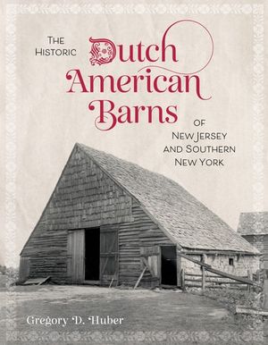 The Historic Dutch American Barns of New Jersey and Southern New York