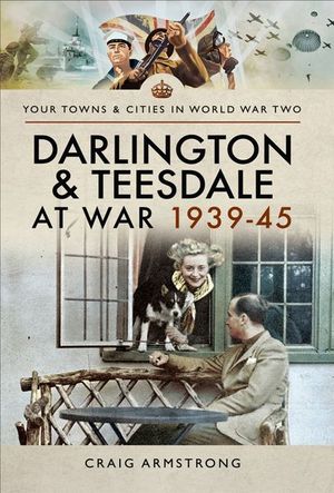 Buy Darlington & Teesdale at War 1939–45 at Amazon
